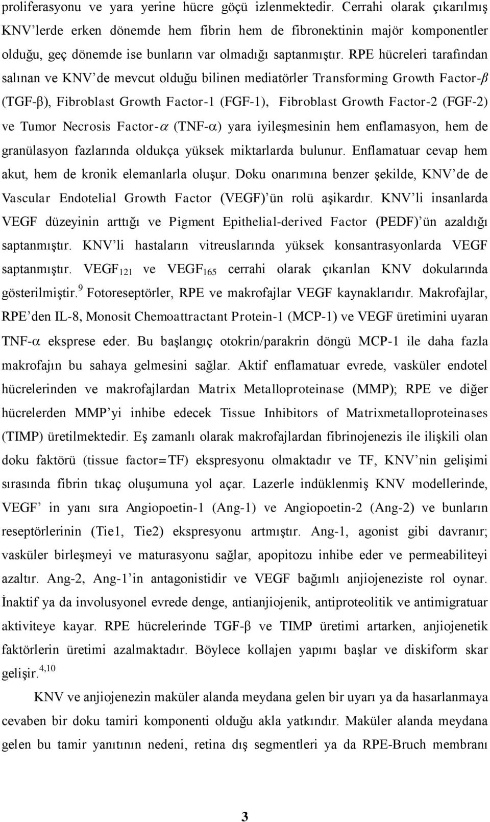 RPE hücreleri tarafından salınan ve KNV de mevcut olduğu bilinen mediatörler Transforming Growth Factor-β (TGF-β), Fibroblast Growth Factor-1 (FGF-1), Fibroblast Growth Factor-2 (FGF-2) ve Tumor