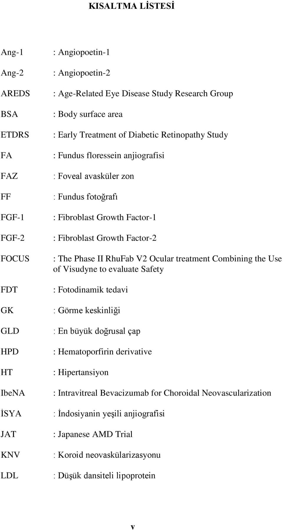 Growth Factor-2 : The Phase II RhuFab V2 Ocular treatment Combining the Use of Visudyne to evaluate Safety : Fotodinamik tedavi : Görme keskinliği : En büyük doğrusal çap : Hematoporfirin