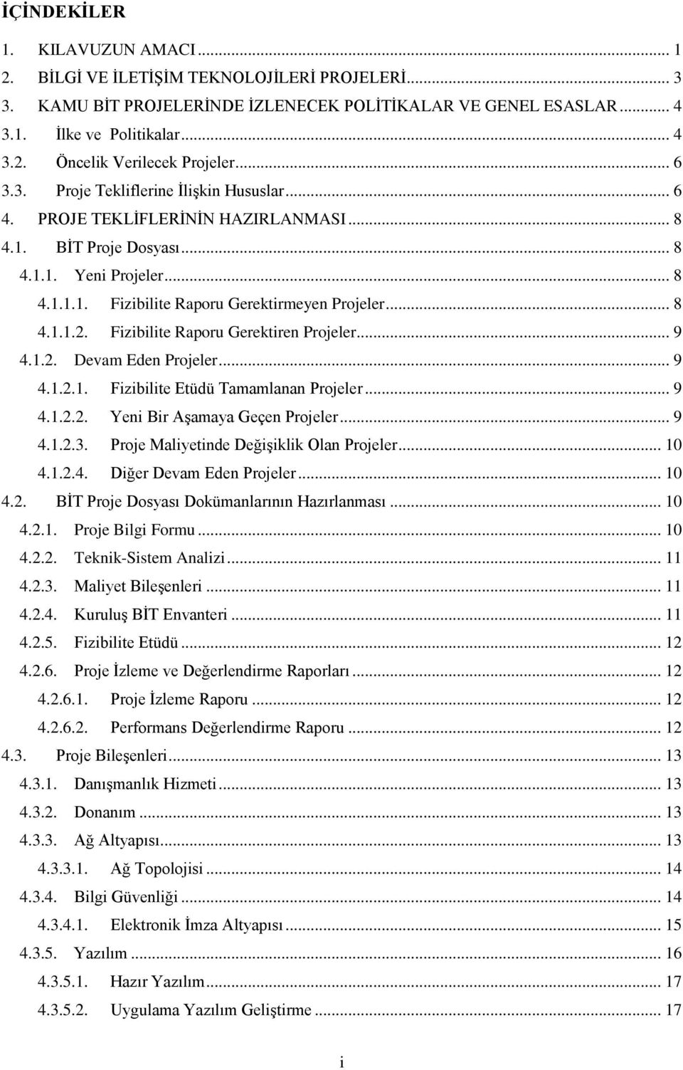 .. 8 4.1.1.2. Fizibilite Raporu Gerektiren Projeler... 9 4.1.2. Devam Eden Projeler... 9 4.1.2.1. Fizibilite Etüdü Tamamlanan Projeler... 9 4.1.2.2. Yeni Bir Aşamaya Geçen Projeler... 9 4.1.2.3.