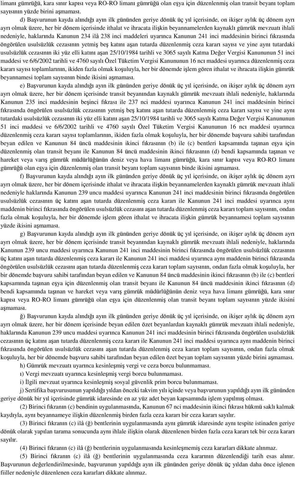 kaynaklı gümrük mevzuatı ihlali nedeniyle, haklarında Kanunun 234 ilâ 238 inci maddeleri uyarınca Kanunun 241 inci maddesinin birinci fıkrasında öngörülen usulsüzlük cezasının yetmiş beş katını aşan