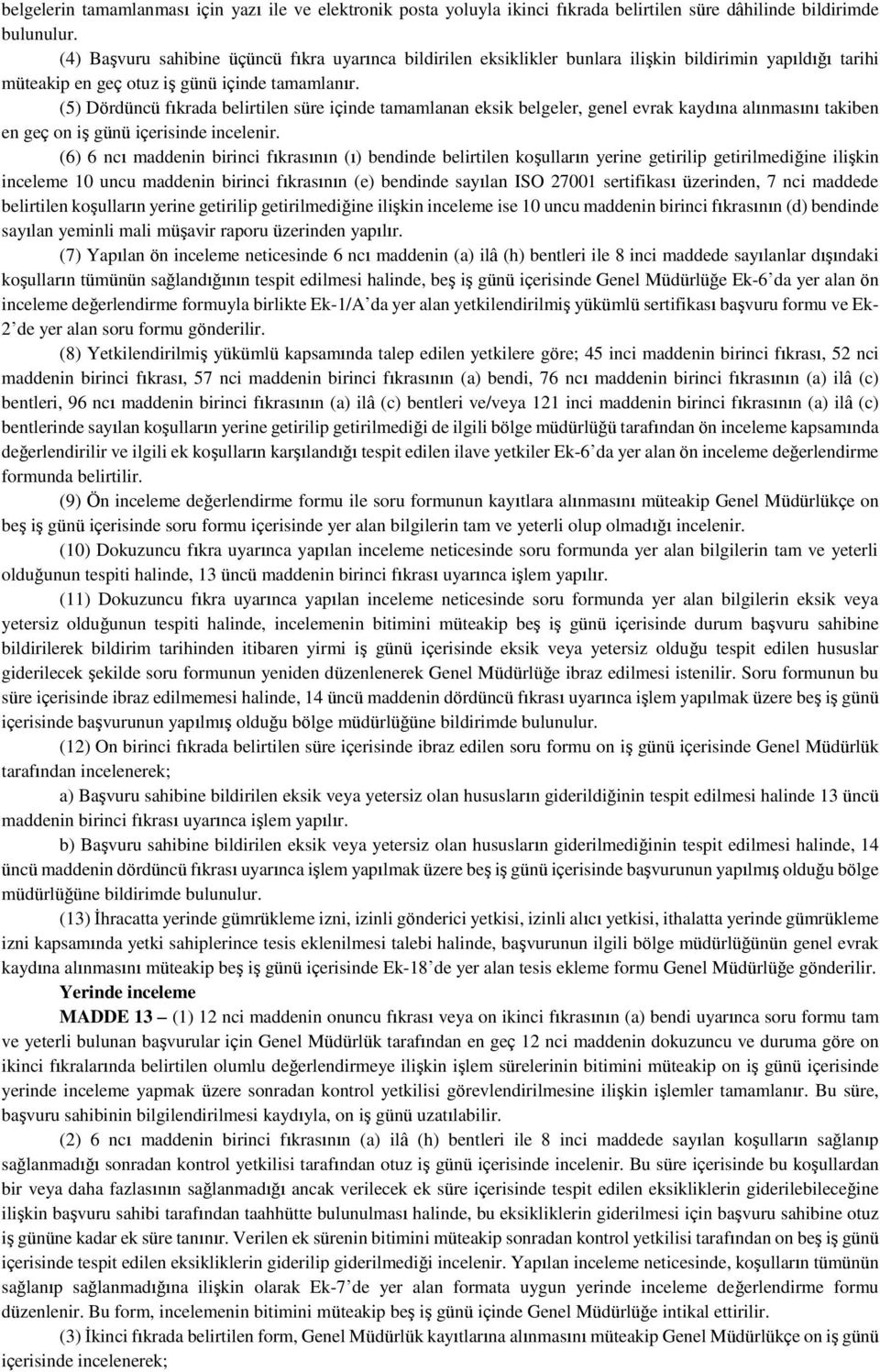 (5) Dördüncü fıkrada belirtilen süre içinde tamamlanan eksik belgeler, genel evrak kaydına alınmasını takiben en geç on iş günü içerisinde incelenir.