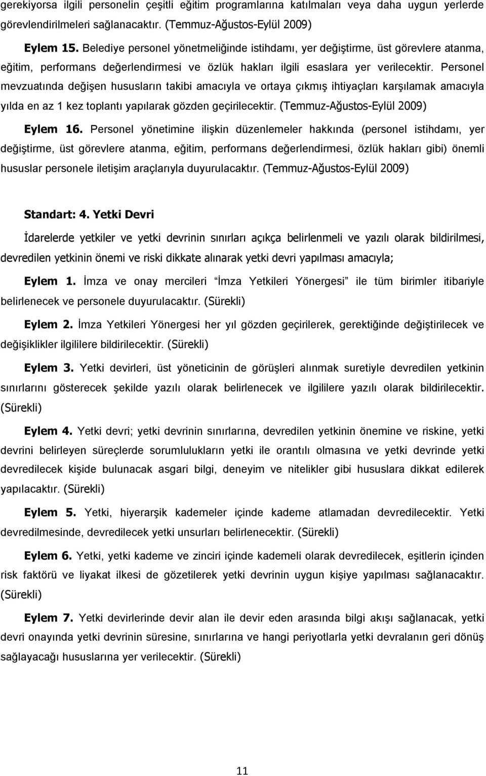 Personel mevzuatında değişen hususların takibi amacıyla ve ortaya çıkmış ihtiyaçları karşılamak amacıyla yılda en az 1 kez toplantı yapılarak gözden geçirilecektir. (Temmuz-Ağustos-Eylül ) Eylem 16.