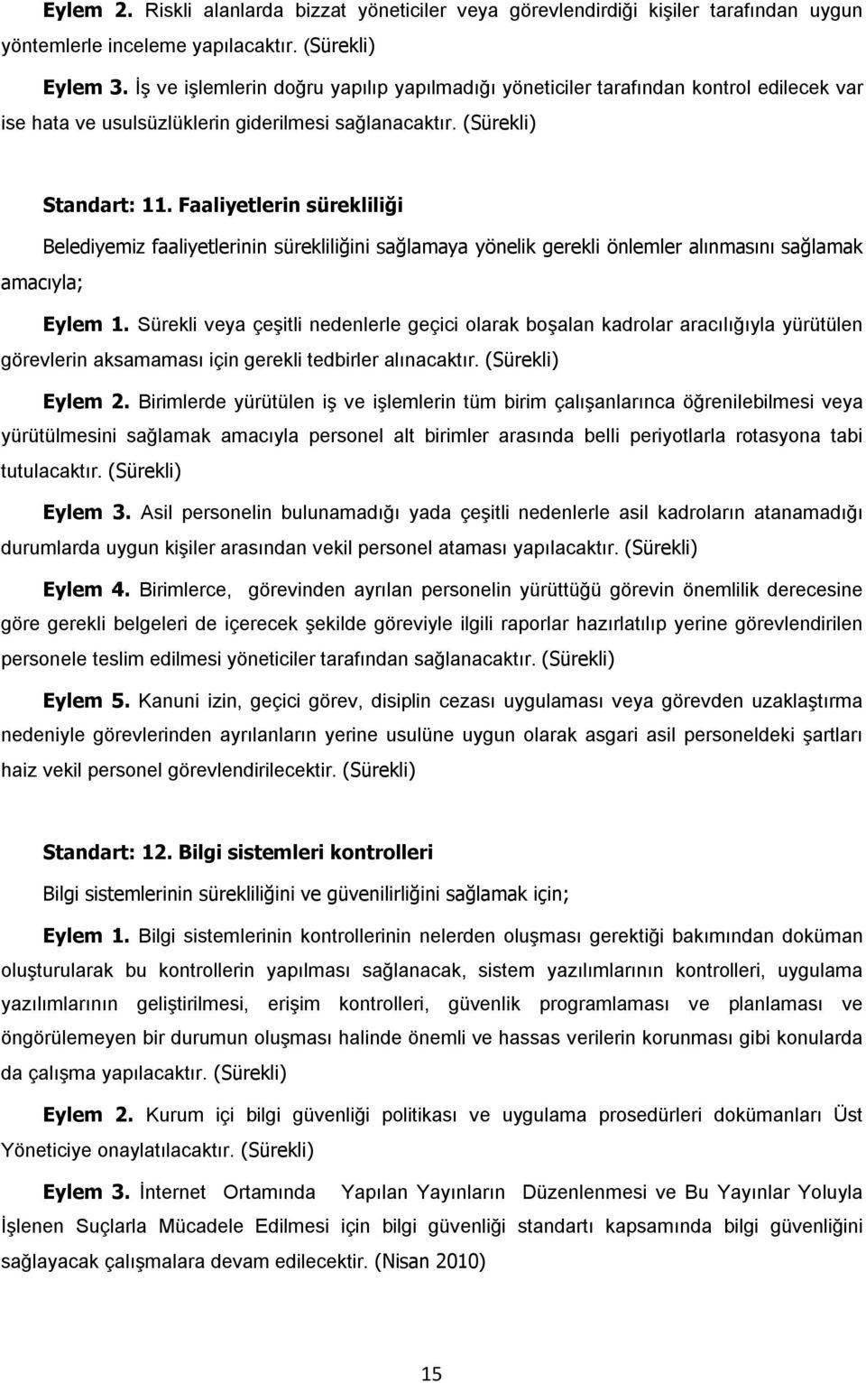 Faaliyetlerin sürekliliği Belediyemiz faaliyetlerinin sürekliliğini sağlamaya yönelik gerekli önlemler alınmasını sağlamak amacıyla; Eylem 1.