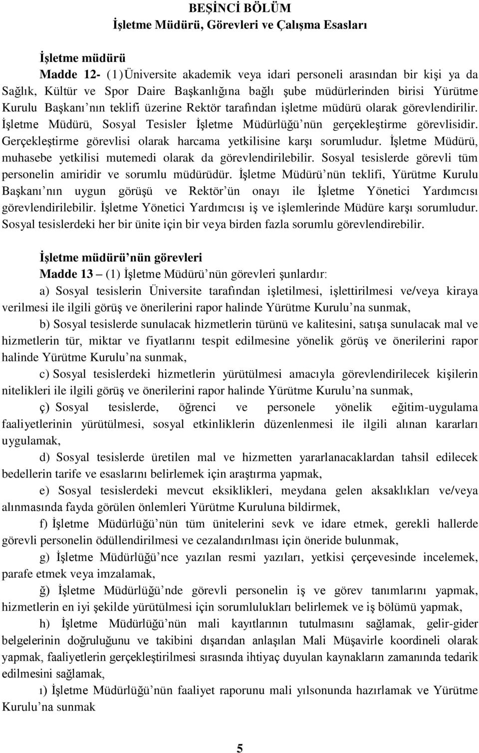 İşletme Müdürü, Sosyal Tesisler İşletme Müdürlüğü nün gerçekleştirme görevlisidir. Gerçekleştirme görevlisi olarak harcama yetkilisine karşı sorumludur.