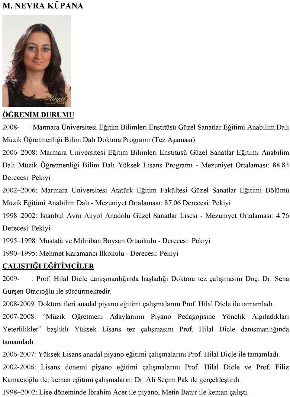 83 Derecesi: Pekiyi 2002 2006: Marmara Üniversitesi Atatürk Eğitim Fakültesi Güzel Sanatlar Eğitimi Bölümü Müzik Eğitimi Anabilim Dalı - Mezuniyet Ortalaması: 87.
