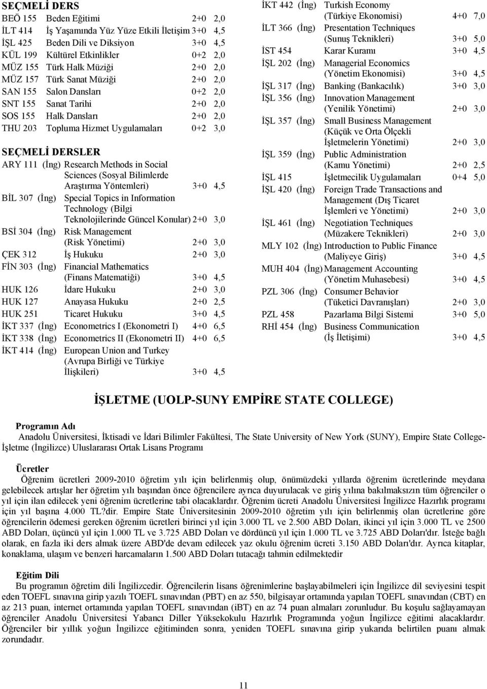 (İng) Research Methods in Social Sciences (Sosyal Bilimlerde Araştırma Yöntemleri) 3+0 4,5 BİL 307 (İng) Special Topics in Information Technology (Bilgi Teknolojilerinde Güncel Konular) 2+0 3,0 BSİ