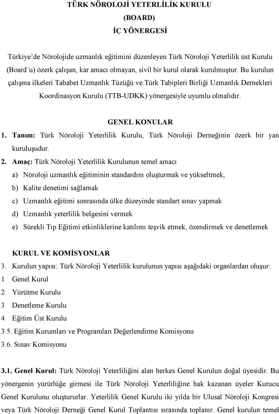 GENEL KONULAR 1. Tanım: Türk Nöroloji Yeterlilik Kurulu, Türk Nöroloji Derneğinin özerk bir yan kuruluşudur. 2.
