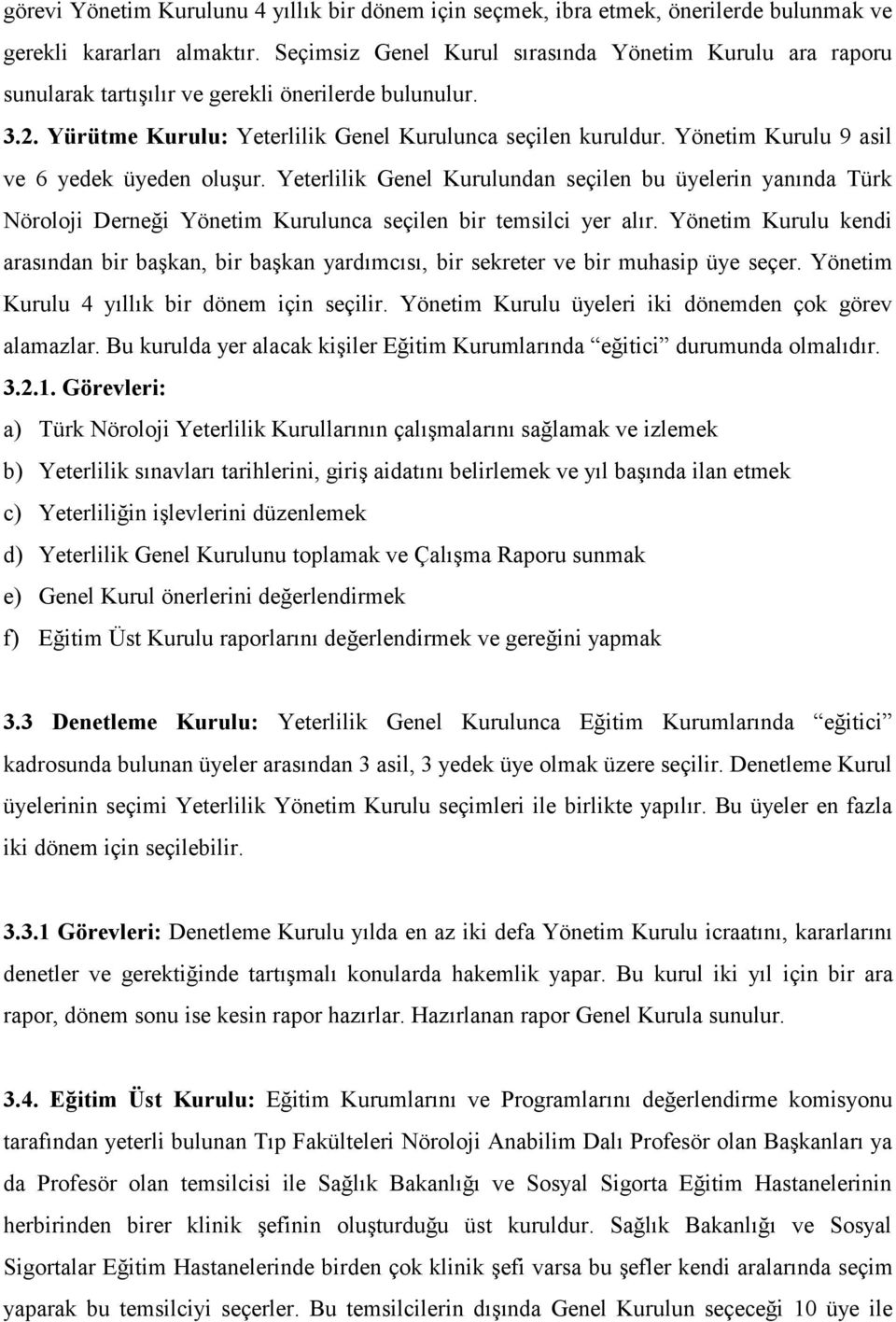 Yönetim Kurulu 9 asil ve 6 yedek üyeden oluşur. Yeterlilik Genel Kurulundan seçilen bu üyelerin yanında Türk Nöroloji Derneği Yönetim Kurulunca seçilen bir temsilci yer alır.