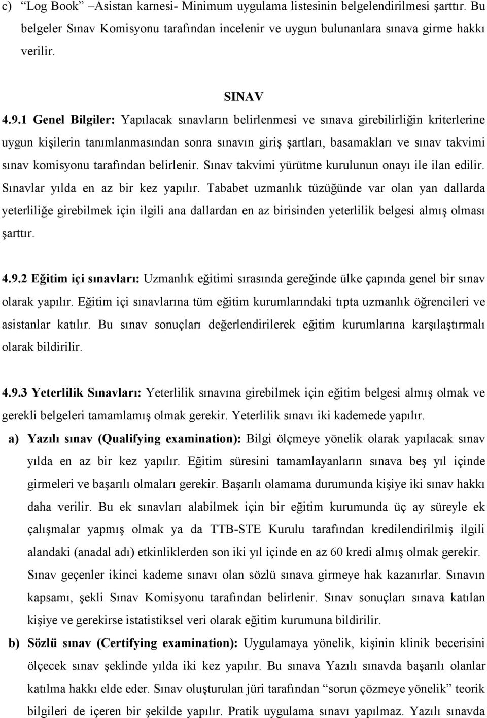 tarafından belirlenir. Sınav takvimi yürütme kurulunun onayı ile ilan edilir. Sınavlar yılda en az bir kez yapılır.