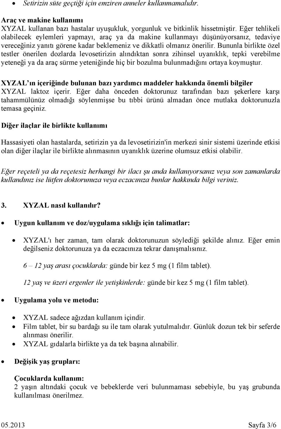 Bununla birlikte özel testler önerilen dozlarda levosetirizin alındıktan sonra zihinsel uyanıklık, tepki verebilme yeteneği ya da araç sürme yeteniğinde hiç bir bozulma bulunmadığını ortaya koymuştur.