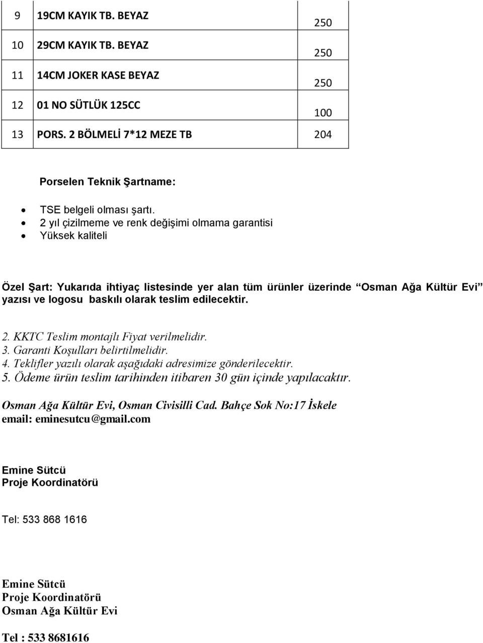 edilecektir. 2. KKTC Teslim montajlı Fiyat verilmelidir. 3. Garanti Koşulları belirtilmelidir. 4. Teklifler yazılı olarak aşağıdaki adresimize gönderilecektir. 5.