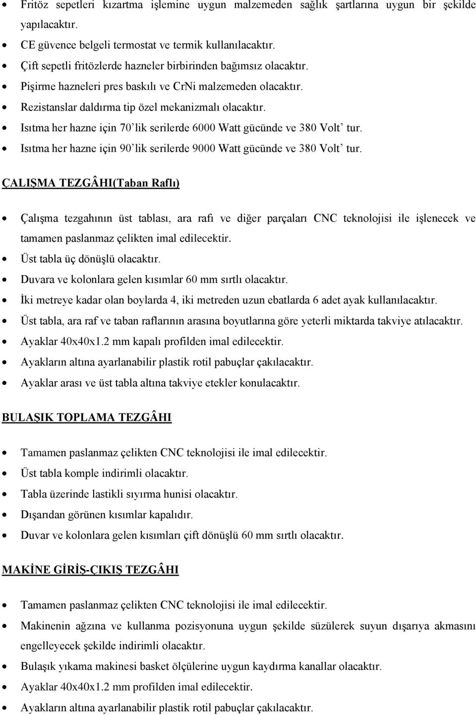 Isıtma her hazne için 70 lik serilerde 6000 Watt gücünde ve 380 Volt tur. Isıtma her hazne için 90 lik serilerde 9000 Watt gücünde ve 380 Volt tur.