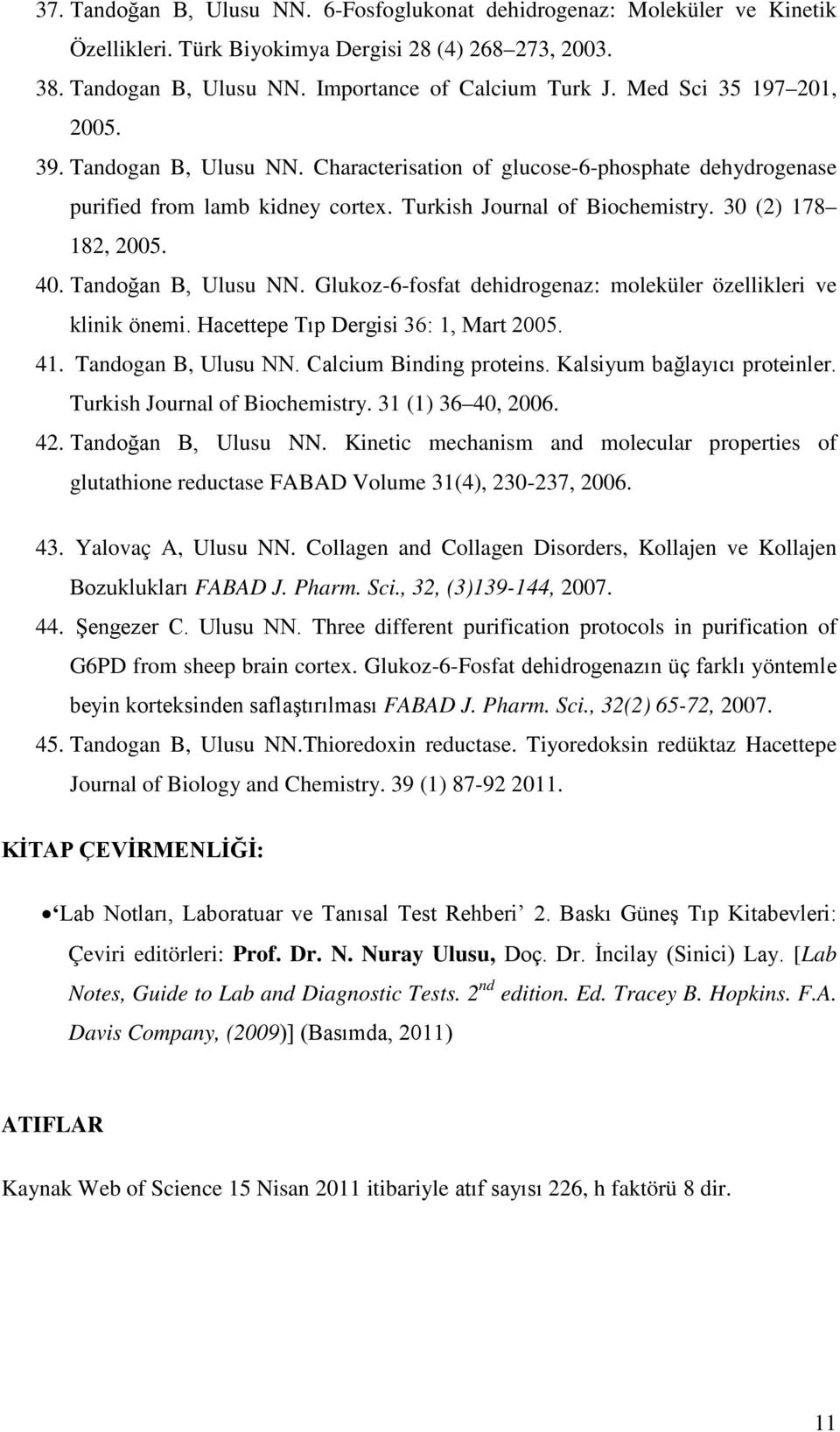 Tandoğan B, Ulusu NN. Glukoz-6-fosfat dehidrogenaz: moleküler özellikleri ve klinik önemi. Hacettepe Tıp Dergisi 36: 1, Mart 2005. 41. Tandogan B, Ulusu NN. Calcium Binding proteins.