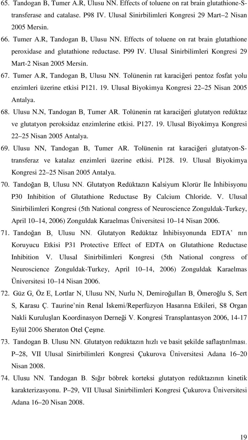 Tolünenin rat karaciğeri pentoz fosfat yolu enzimleri üzerine etkisi P121. 19. Ulusal Biyokimya Kongresi 22 25 Nisan 2005 Antalya. 68. Ulusu N.N, Tandogan B, Tumer AR.