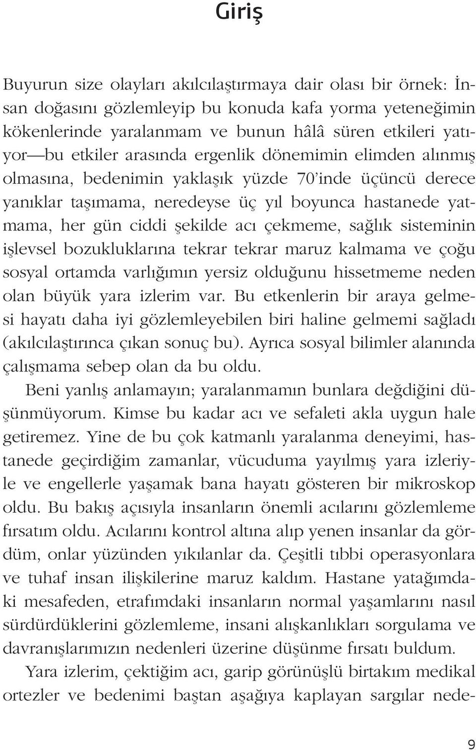 sağlık sisteminin işlevsel bozukluklarına tekrar tekrar maruz kalmama ve çoğu sosyal ortamda varlığımın yersiz olduğunu hissetmeme neden olan büyük yara izlerim var.