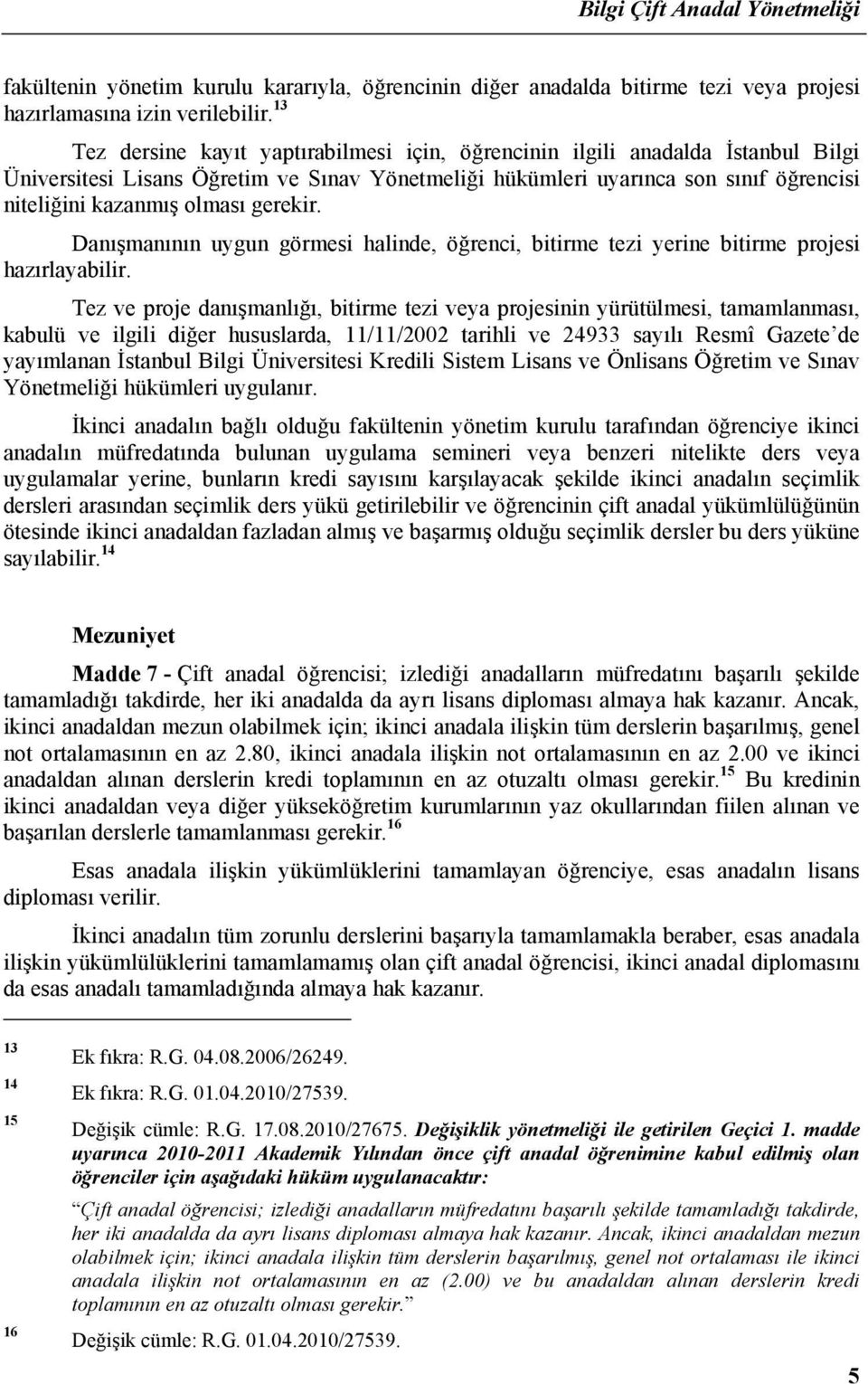 gerekir. Danışmanının uygun görmesi halinde, öğrenci, bitirme tezi yerine bitirme projesi hazırlayabilir.