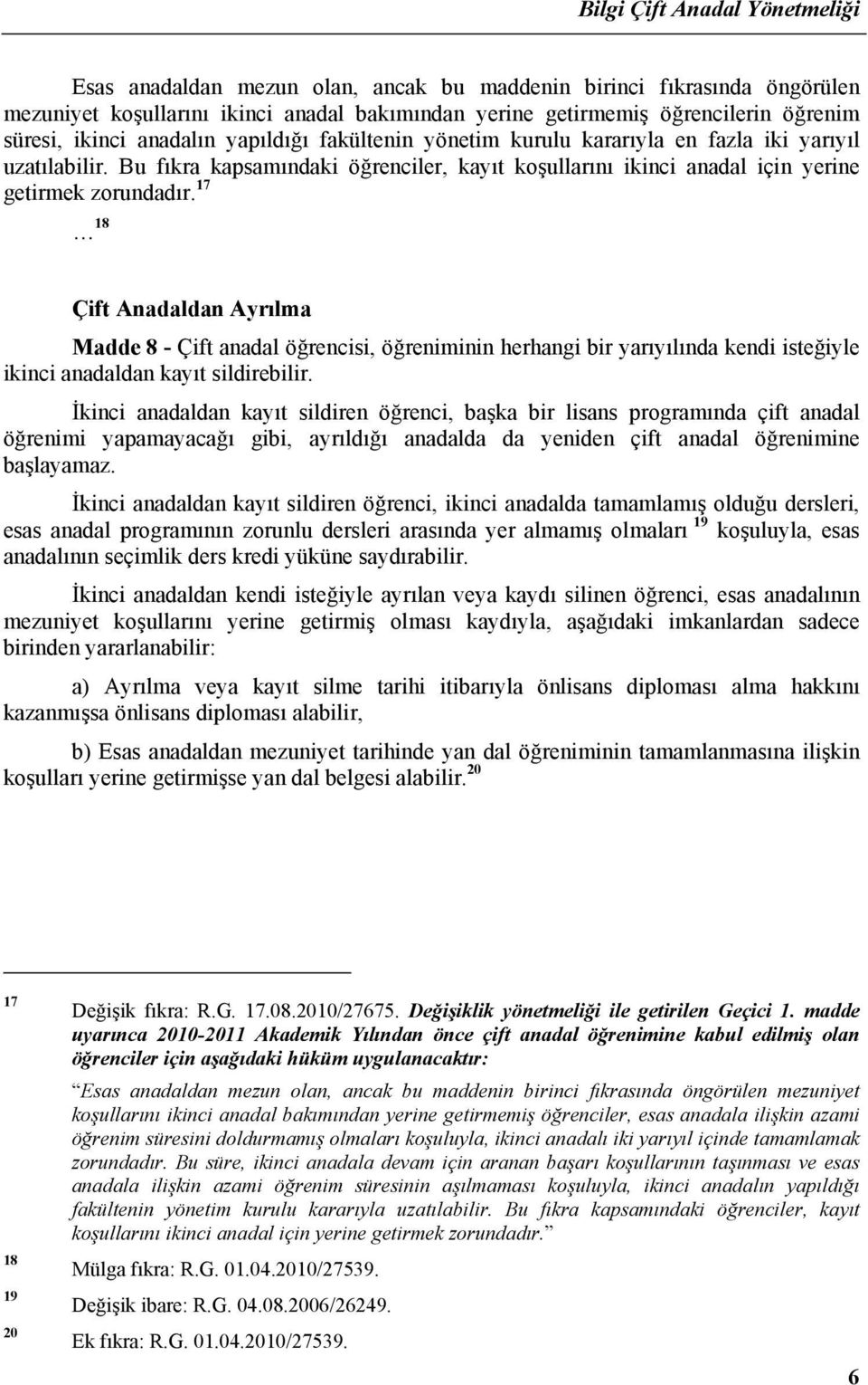 17 18 Çift Anadaldan Ayrılma Madde 8 - Çift anadal öğrencisi, öğreniminin herhangi bir yarıyılında kendi isteğiyle ikinci anadaldan kayıt sildirebilir.