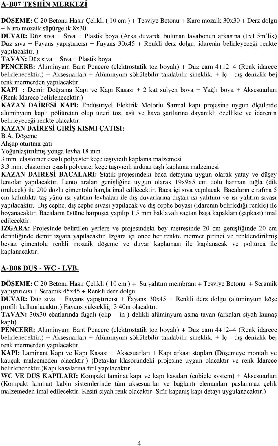 ) TAVAN: Düz sıva + Sıva + Plastik boya PENCERE: Alüminyum Bant Pencere (elektrostatik toz boyalı) + Düz cam 4+12+4 (Renk idarece belirlenecektir.