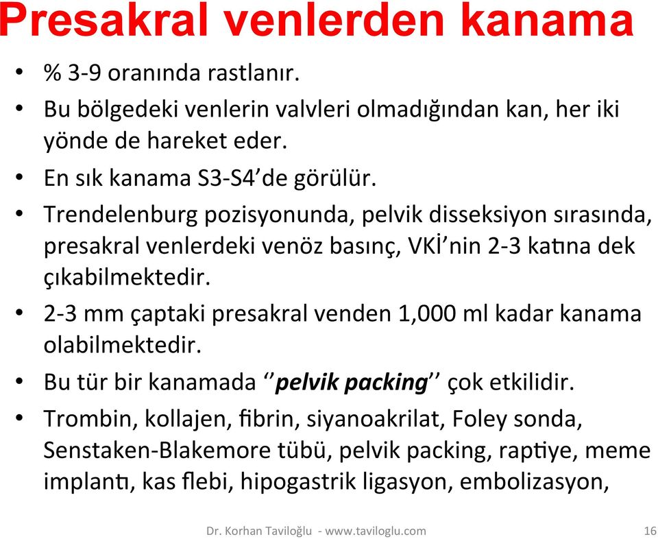 Trendelenburg pozisyonunda, pelvik disseksiyon sırasında, presakral venlerdeki venöz basınç, VKİ nin 2-3 ka`na dek çıkabilmektedir.