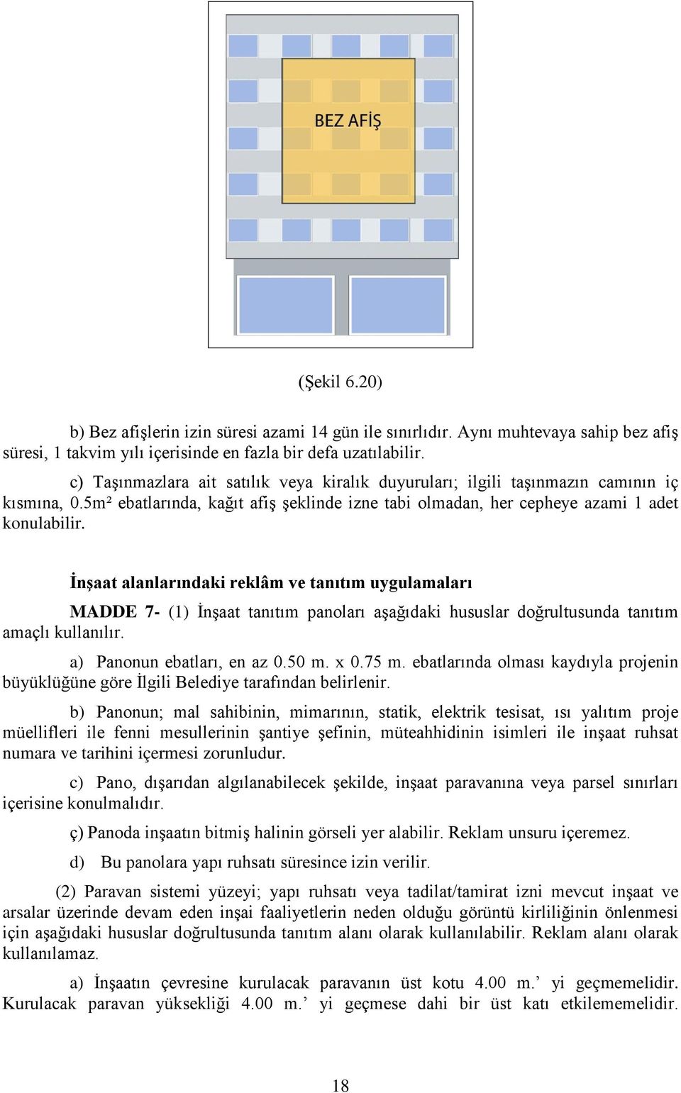 İnşaat alanlarındaki reklâm ve tanıtım uygulamaları MADDE 7- (1) İnşaat tanıtım panoları aşağıdaki hususlar doğrultusunda tanıtım amaçlı kullanılır. a) Panonun ebatları, en az 0.50 m. x 0.75 m.