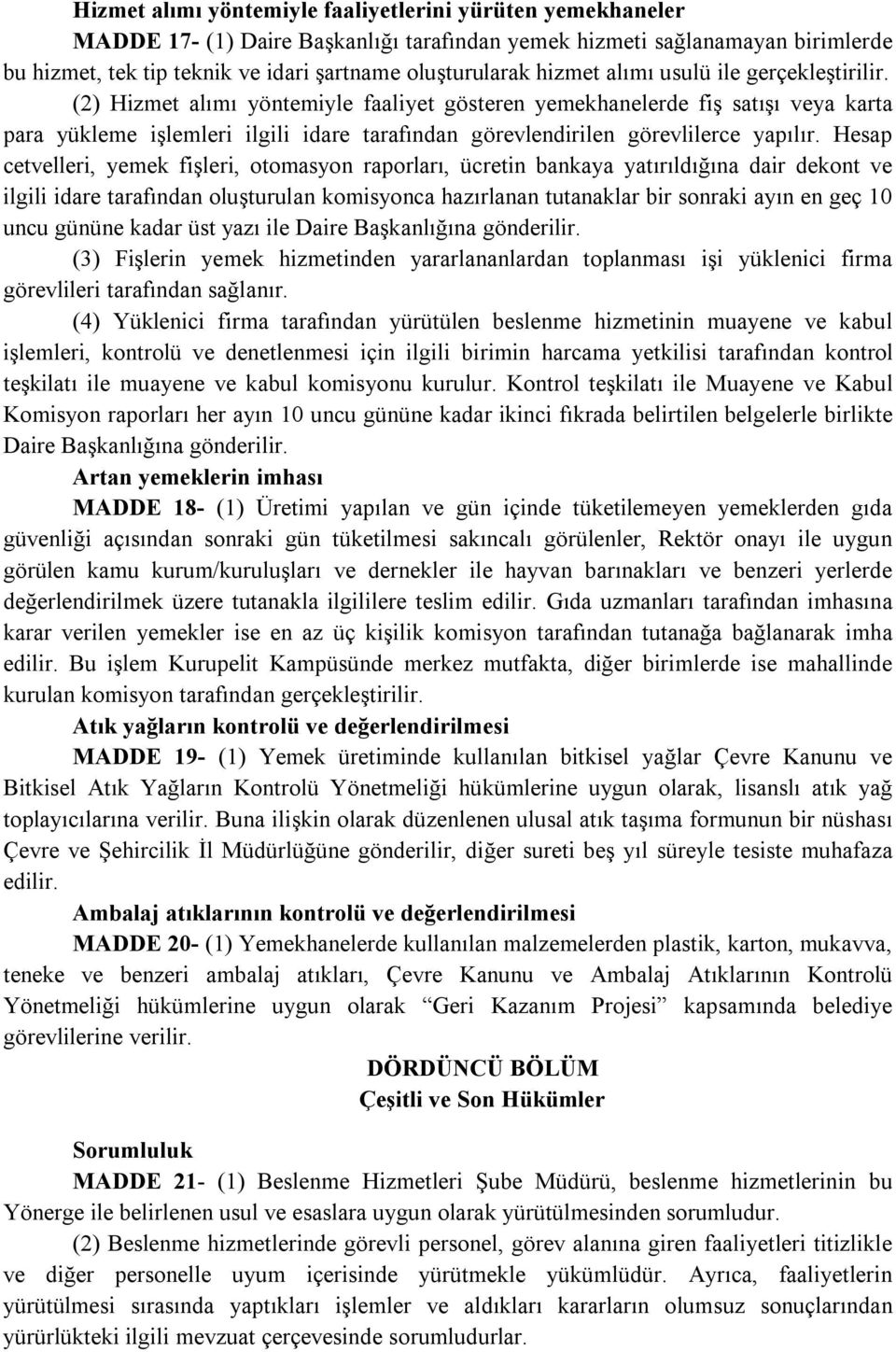 (2) Hizmet alımı yöntemiyle faaliyet gösteren yemekhanelerde fiş satışı veya karta para yükleme işlemleri ilgili idare tarafından görevlendirilen görevlilerce yapılır.