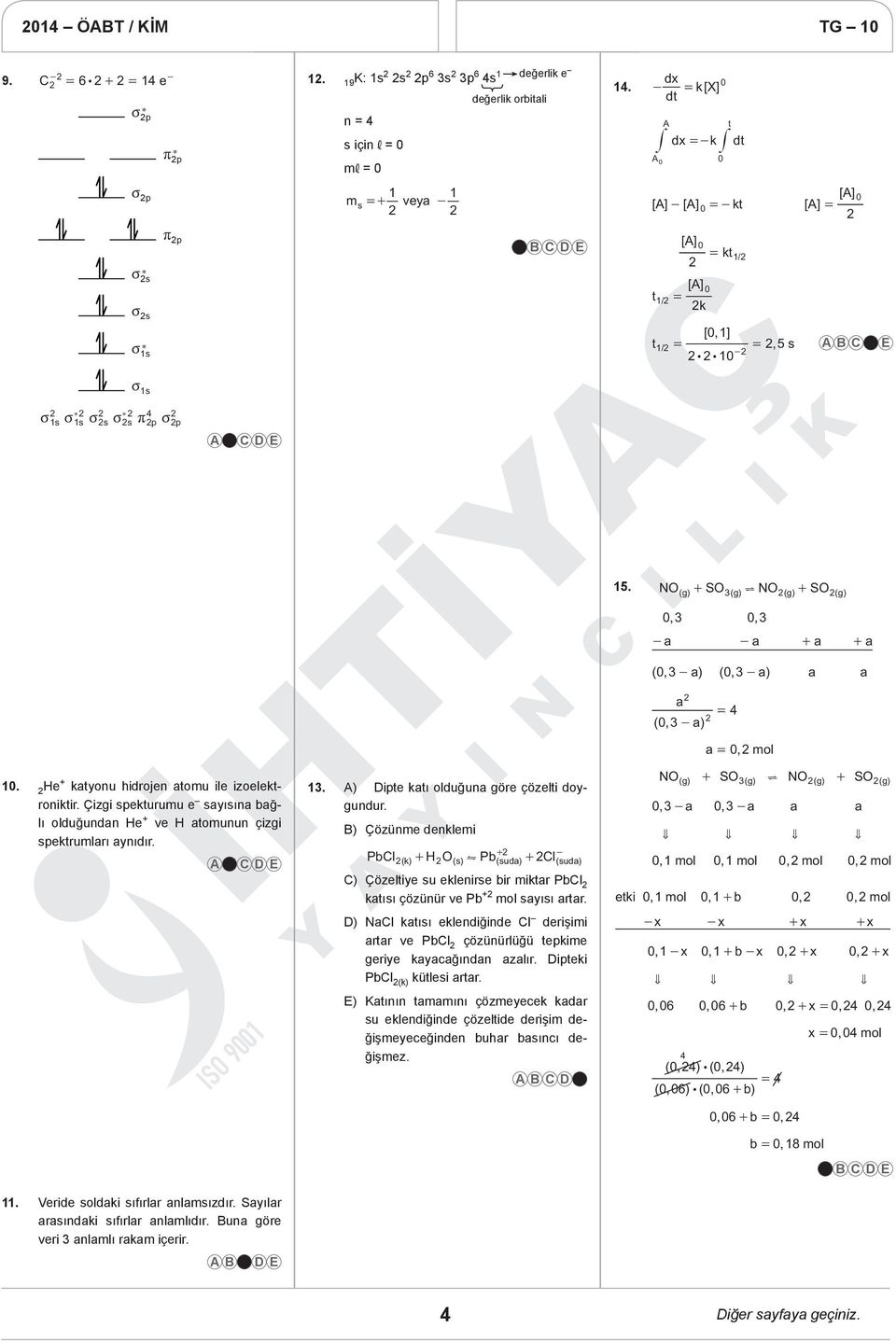 NO SO ( g) 3( g) ( g) ( g) 3, 3, - - ( 3, -) ( 3, -) ( 3, - ) = 4 =, mol. He ktyonu hidrojen tomu ile izoelektroniktir.