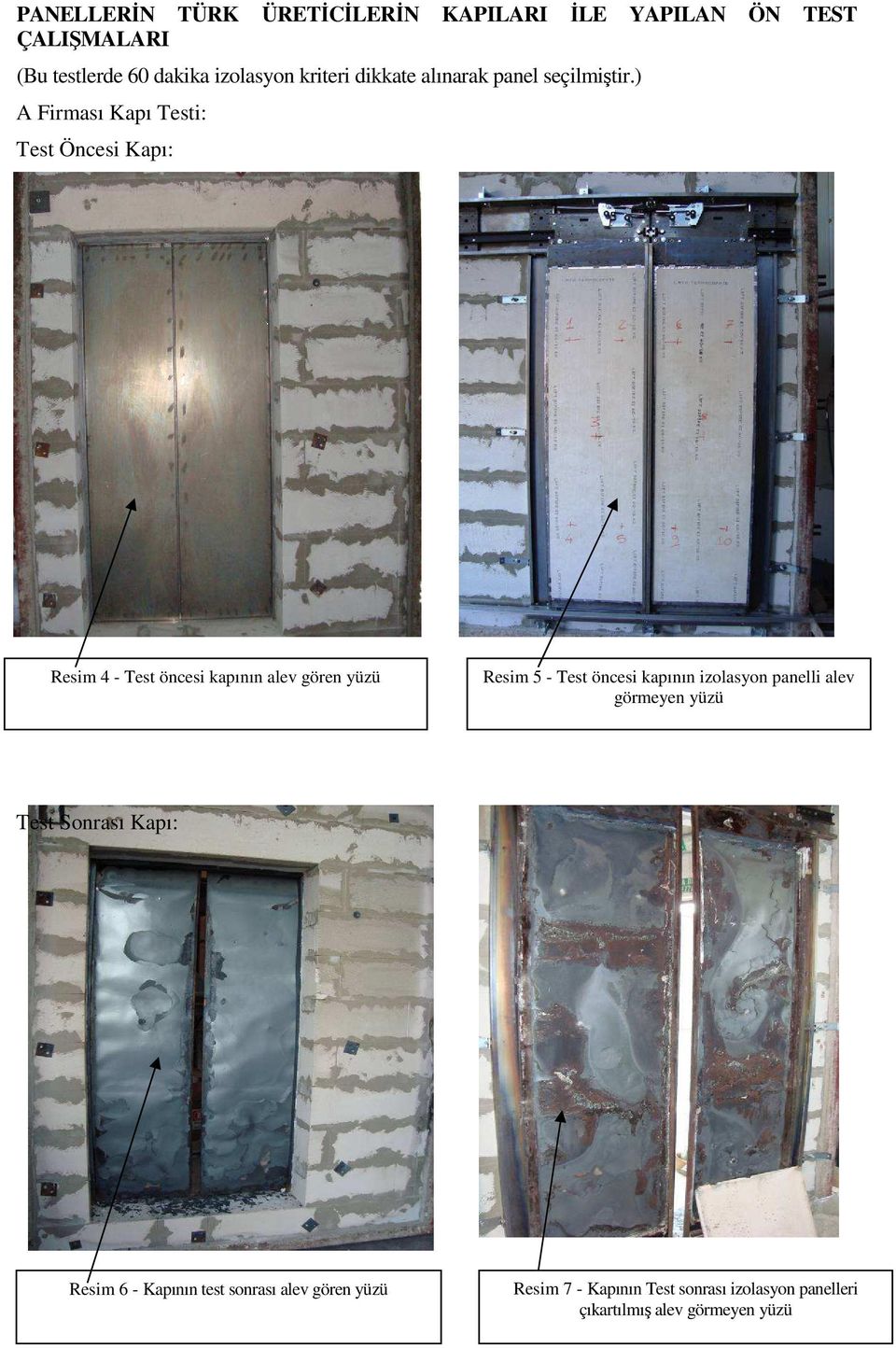 ) A Firması Kapı Testi: Test Öncesi Kapı: Resim 4 - Test öncesi kapının alev gören yüzü Resim 5 - Test öncesi