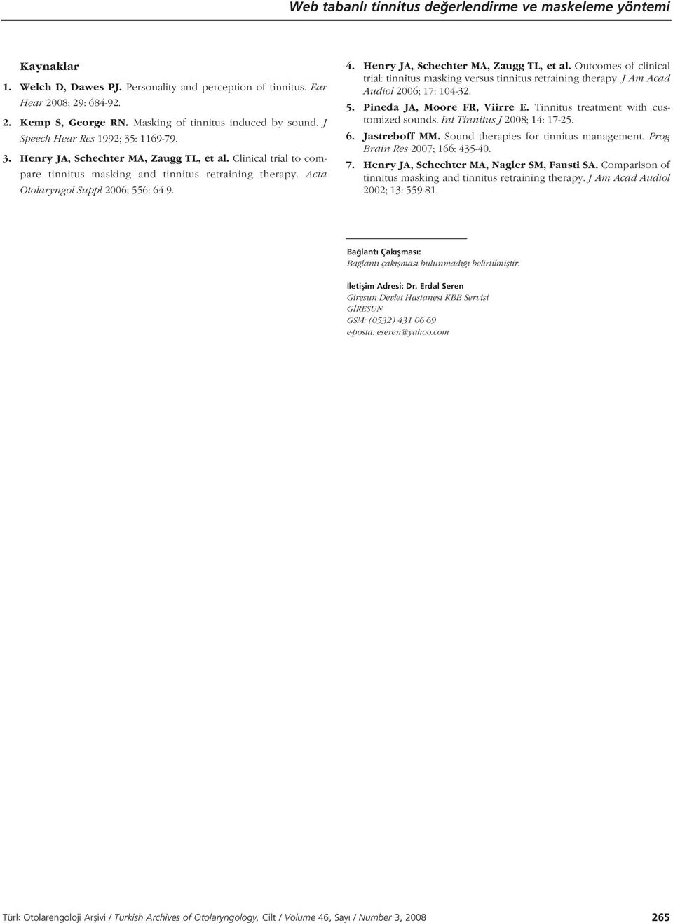 Acta Otolaryngol Suppl 2006; 556: 64-9. 4. Henry JA, Schechter MA, Zaugg TL, et al. Outcomes of clinical trial: tinnitus masking versus tinnitus retraining therapy. J Am Acad Audiol 2006; 17: 104-32.