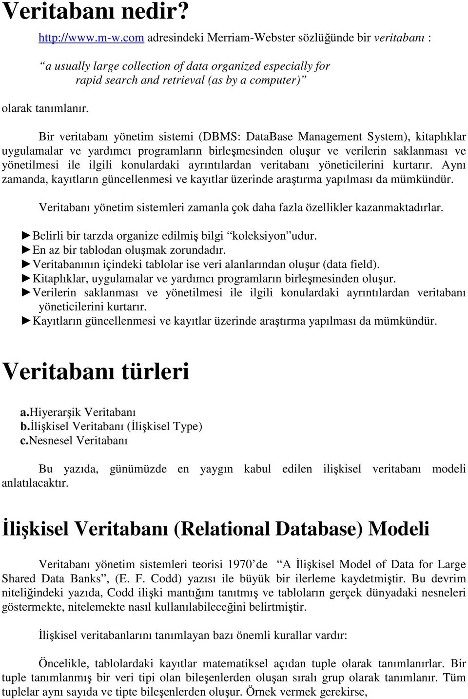 Bir veritabanı yönetim sistemi (DBMS: DataBase Management System), kitaplıklar uygulamalar ve yardımcı programların birleşmesinden oluşur ve verilerin saklanması ve yönetilmesi ile ilgili konulardaki