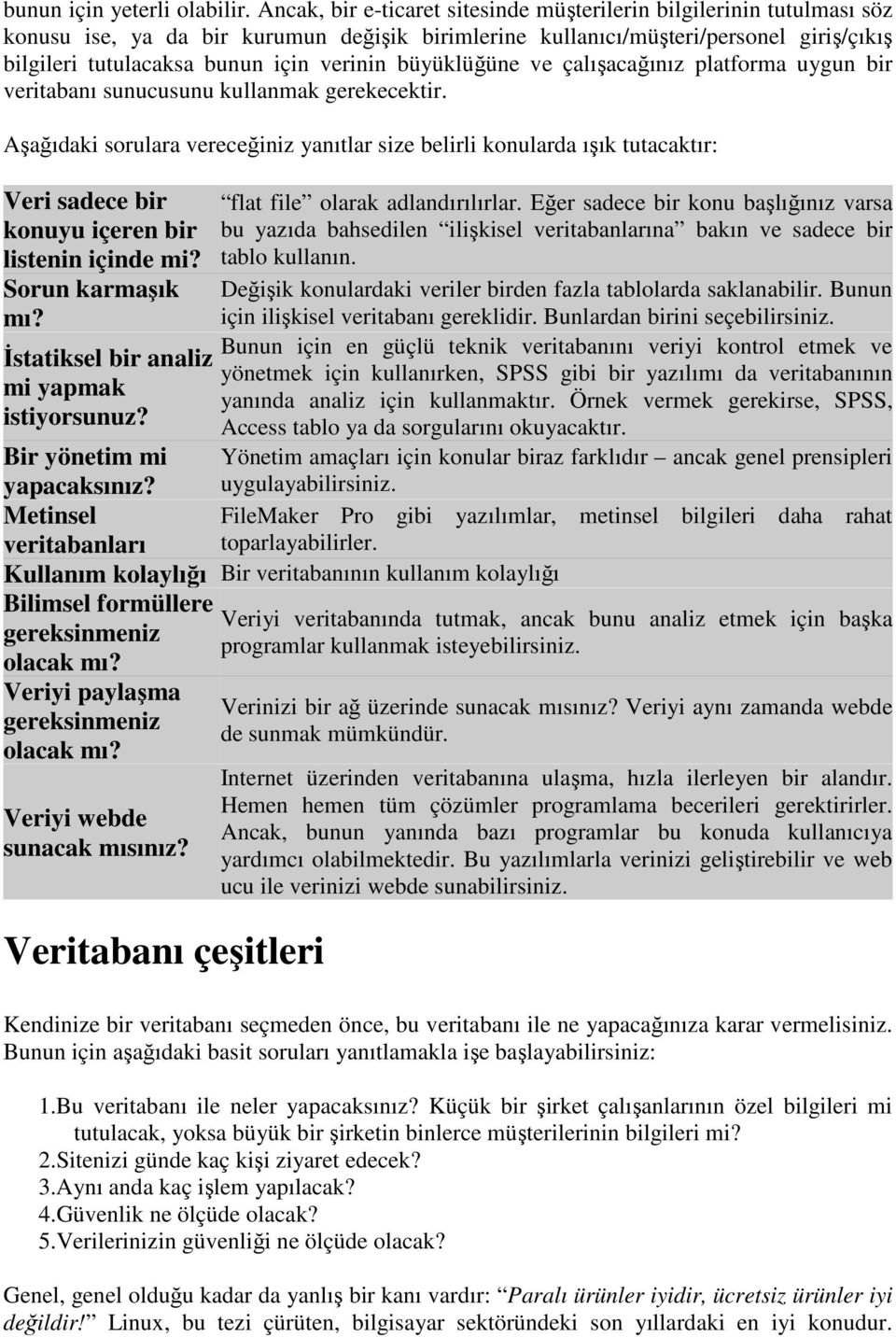 verinin büyüklüğüne ve çalışacağınız platforma uygun bir veritabanı sunucusunu kullanmak gerekecektir.