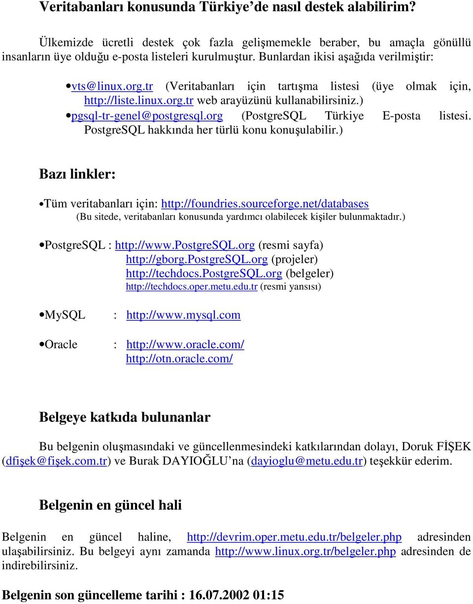 org (PostgreSQL Türkiye E-posta listesi. PostgreSQL hakkında her türlü konu konuşulabilir.) Bazı linkler: Tüm veritabanları için: http://foundries.sourceforge.