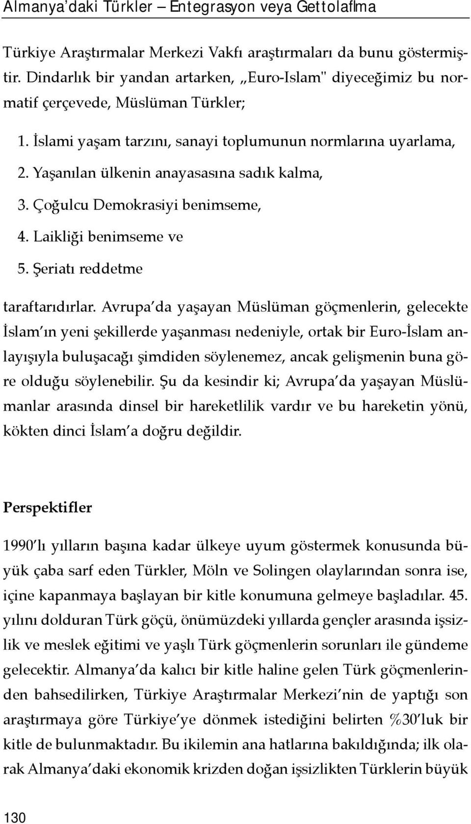 Yaşanõlan ülkenin anayasasõna sadõk kalma, 3. Çoğulcu Demokrasiyi benimseme, 4. Laikliği benimseme ve 5. Şeriatõ reddetme taraftarõdõrlar.