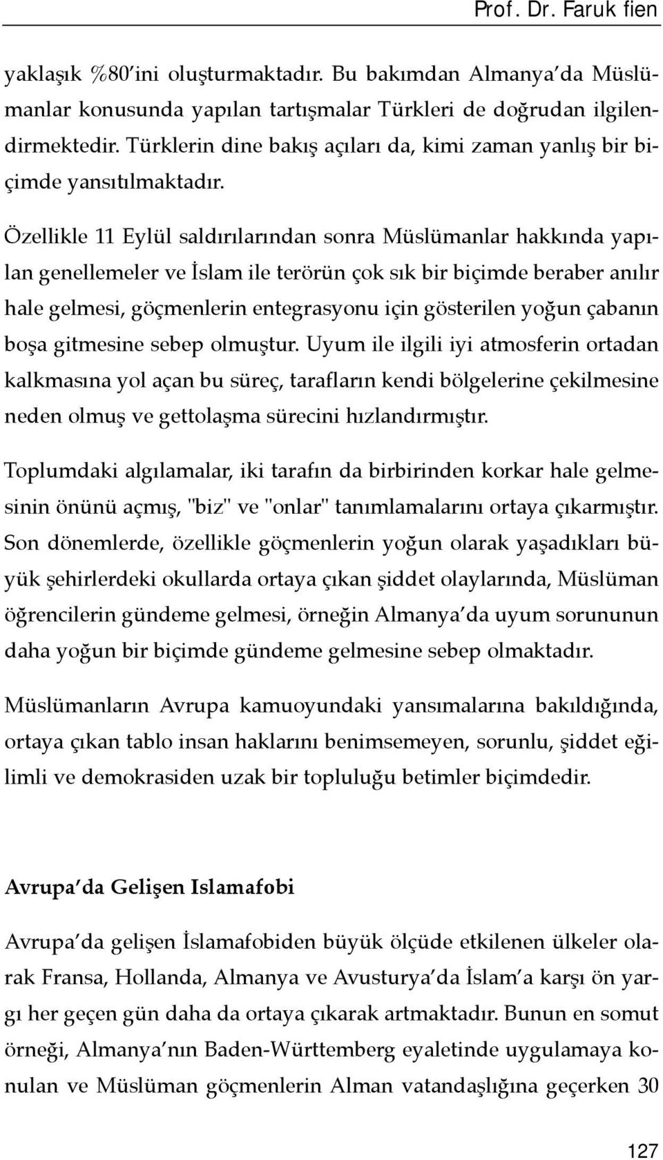 Özellikle 11 Eylül saldõrõlarõndan sonra Müslümanlar hakkõnda yapõlan genellemeler ve İslam ile terörün çok sõk bir biçimde beraber anõlõr hale gelmesi, göçmenlerin entegrasyonu için gösterilen yoğun