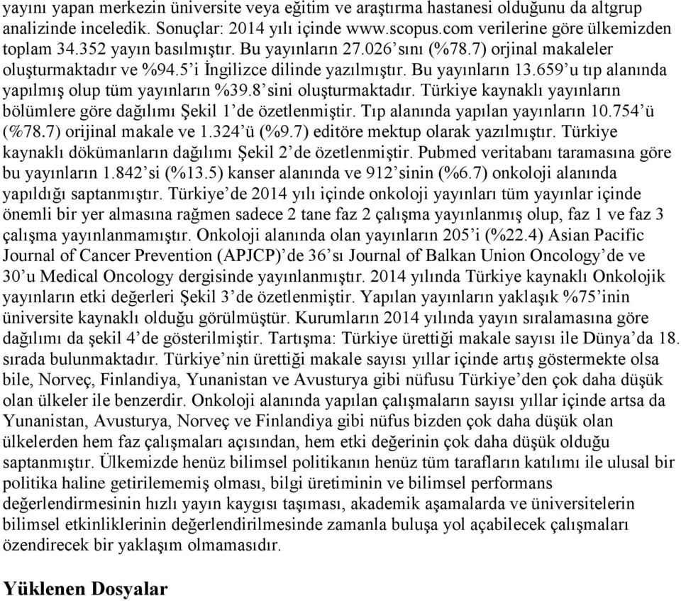 659 u tıp alanında yapılmış olup tüm yayınların %39.8 sini oluşturmaktadır. Türkiye kaynaklı yayınların bölümlere göre dağılımı Şekil 1 de özetlenmiştir. Tıp alanında yapılan yayınların 10.754 ü (%78.