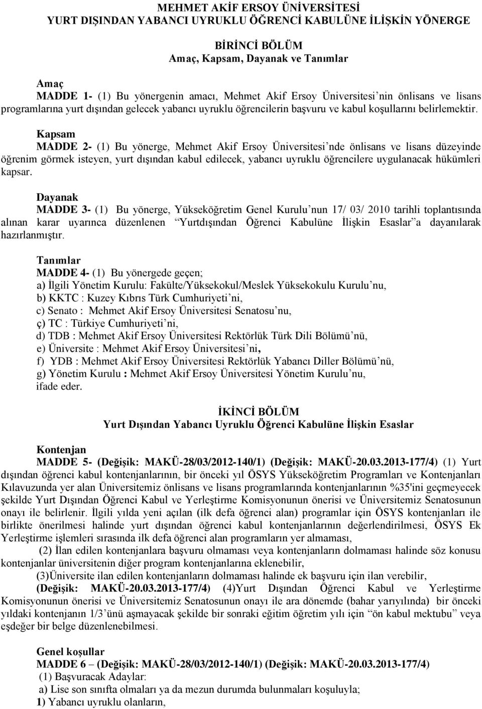 Kapsam MADDE 2- (1) Bu yönerge, Mehmet Akif Ersoy Üniversitesi nde önlisans ve lisans düzeyinde öğrenim görmek isteyen, yurt dışından kabul edilecek, yabancı uyruklu öğrencilere uygulanacak hükümleri