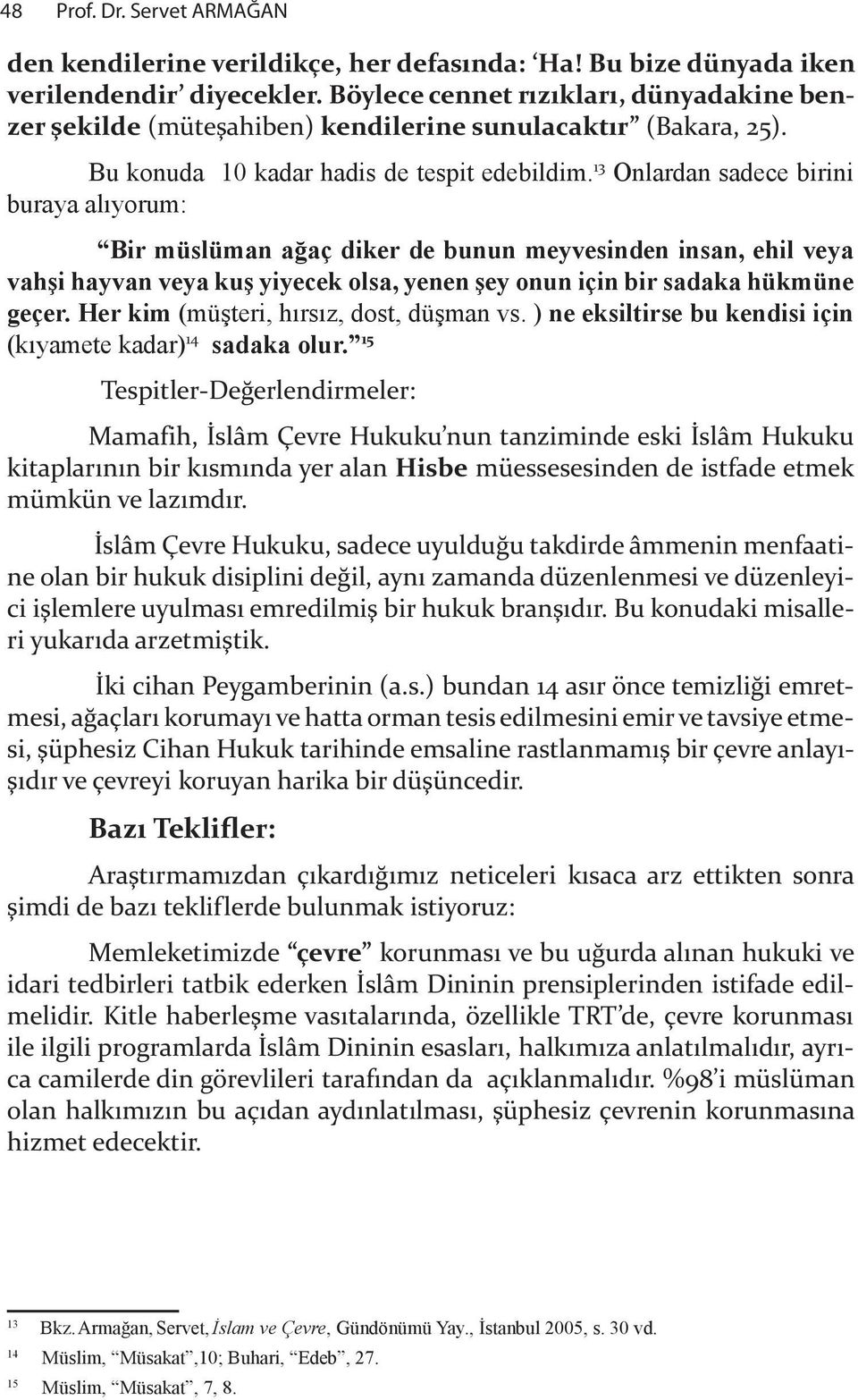 13 Onlardan sadece birini buraya al yorum: Bir müs lü man a$aç di ker de bu nun mey ve sin den in san, ehil ve ya vah #i hay van ve ya ku# yi ye cek ol sa, ye nen #ey onun için bir sa da ka hük mü ne