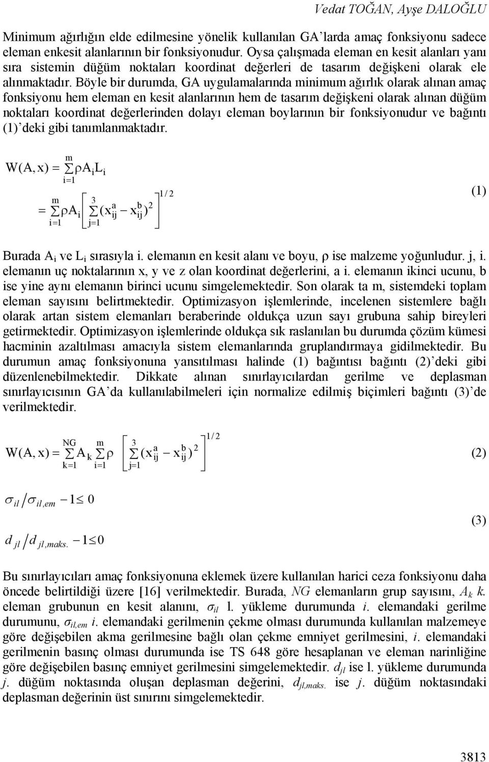 Böyle bir durumda, GA uygulamalarında minimum ağırlık olarak alınan amaç fonksiyonu hem eleman en kesit alanlarının hem de tasarım değişkeni olarak alınan düğüm noktaları koordinat değerlerinden