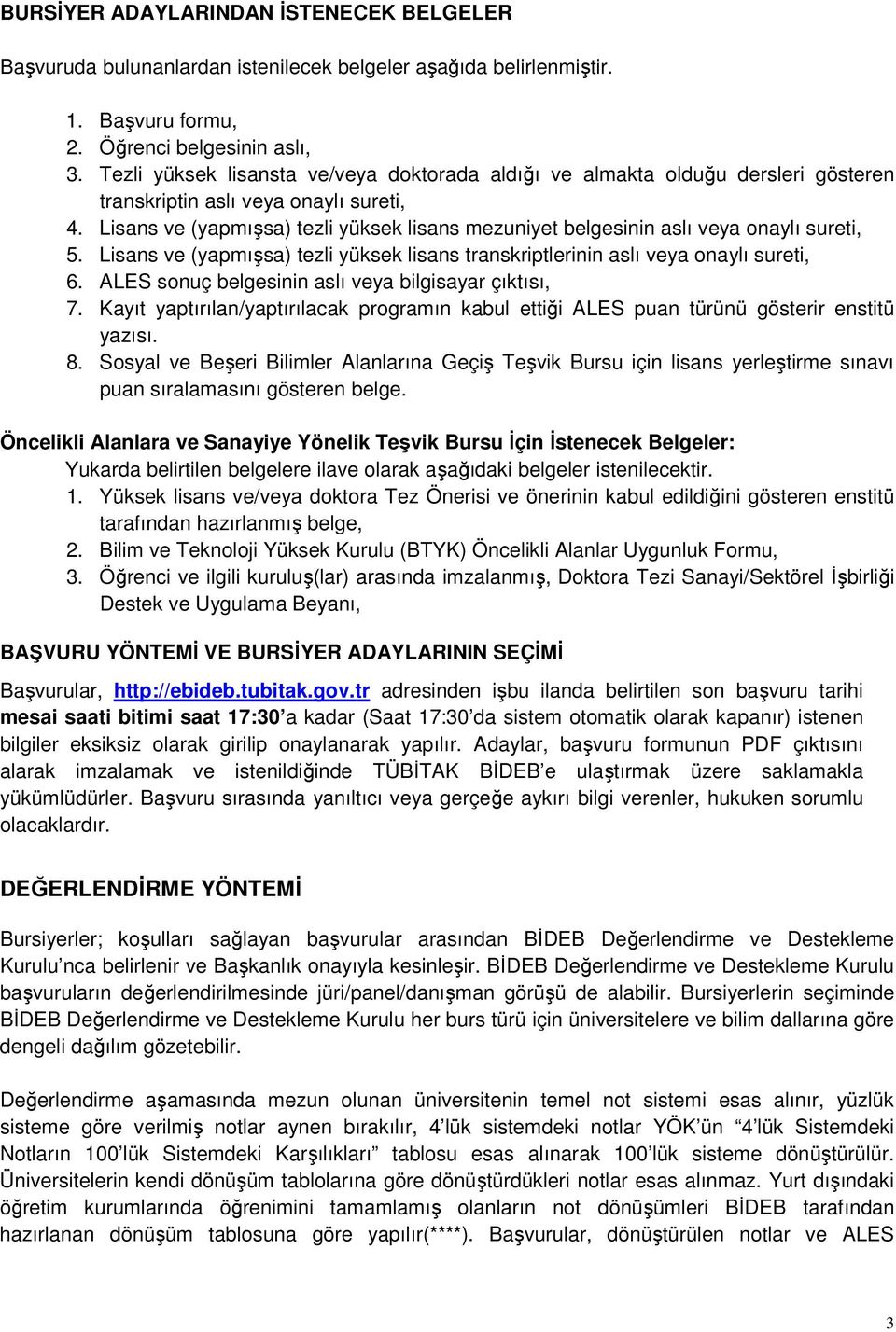 Lisans ve (yapmışsa) tezli yüksek lisans mezuniyet belgesinin aslı veya onaylı sureti, 5. Lisans ve (yapmışsa) tezli yüksek lisans transkriptlerinin aslı veya onaylı sureti, 6.