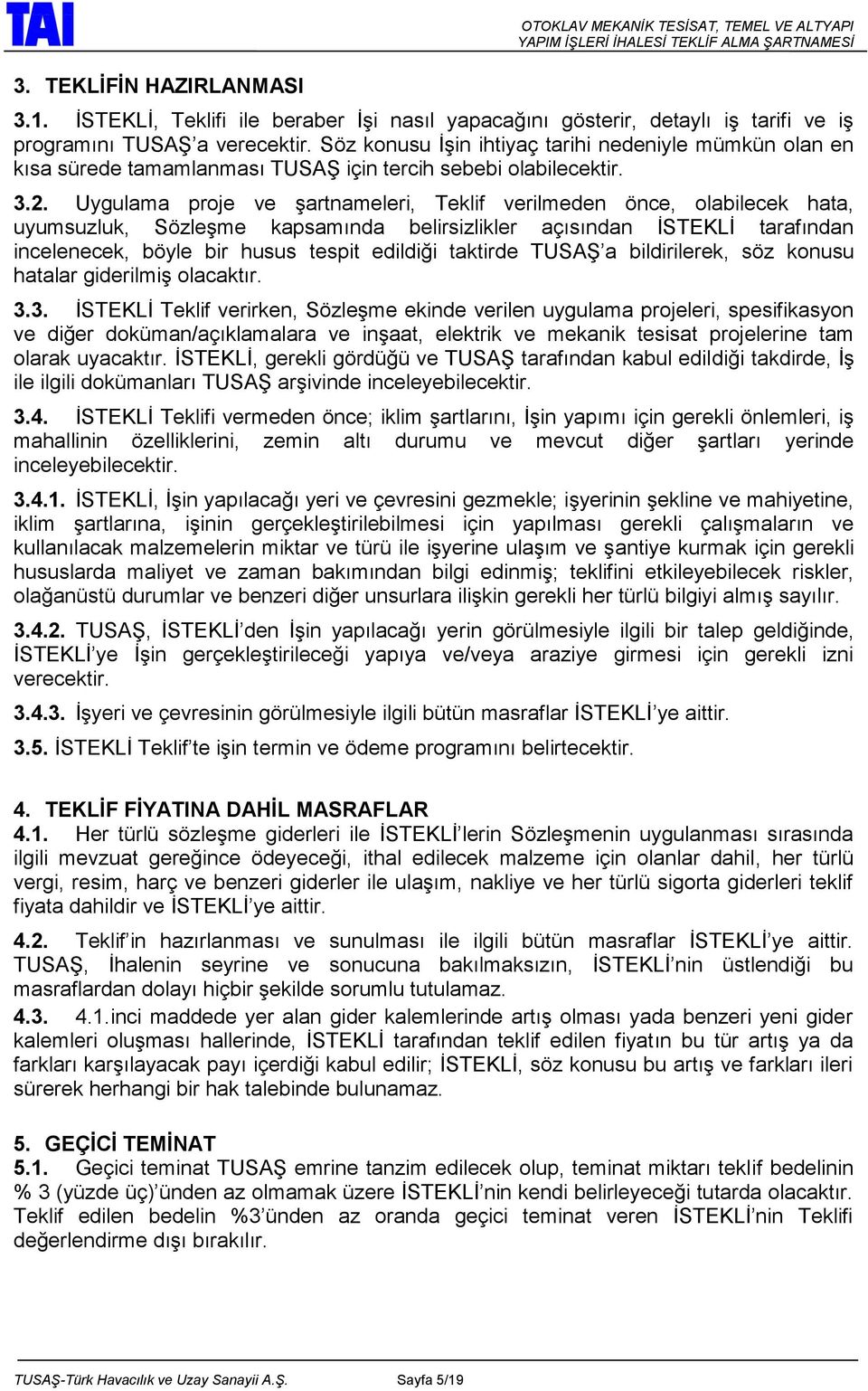 Uygulama proje ve şartnameleri, Teklif verilmeden önce, olabilecek hata, uyumsuzluk, Sözleşme kapsamında belirsizlikler açısından İSTEKLİ tarafından incelenecek, böyle bir husus tespit edildiği