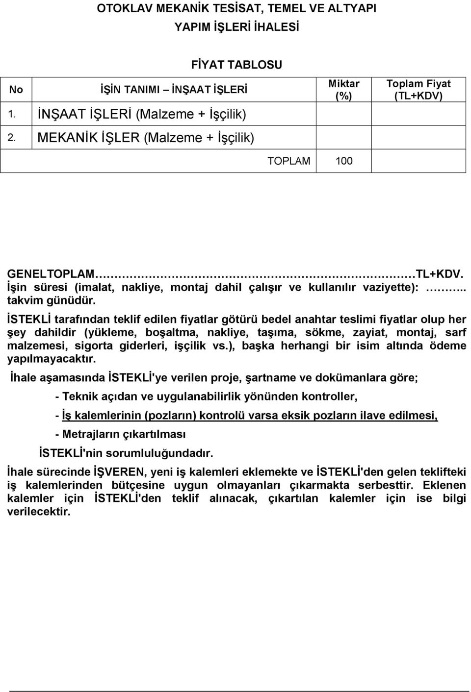 İSTEKLİ tarafından teklif edilen fiyatlar götürü bedel anahtar teslimi fiyatlar olup her şey dahildir (yükleme, boşaltma, nakliye, taşıma, sökme, zayiat, montaj, sarf malzemesi, sigorta giderleri,