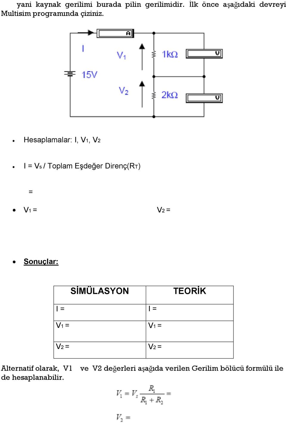 Hesaplamalar: I, V1, V2 I = Vs / Toplam Eşdeğer Direnç(RT) = V1 = V2 =