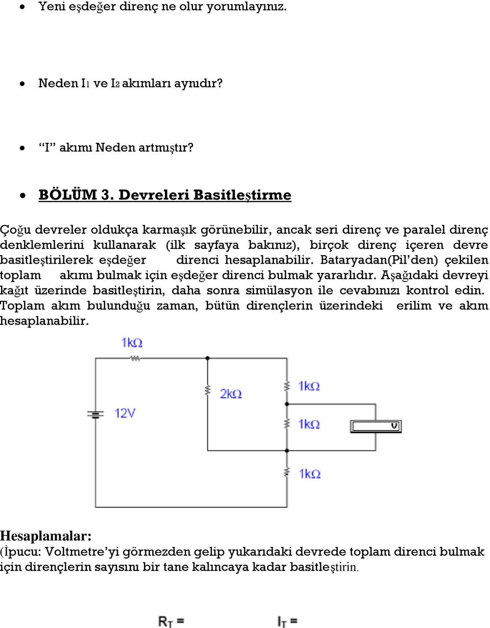 basitleştirilerek eşdeğer direnci hesaplanabilir. Bataryadan(Pil den) çekilen toplam akımı bulmak için eşdeğer direnci bulmak yararlıdır.