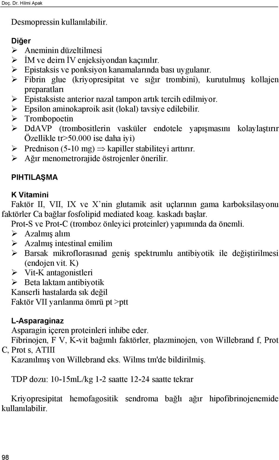 Trombopoetin DdAVP (trombositlerin vasküler endotele yapışmasını kolaylaştırır Özellikle tr>50.000 ise daha iyi) Prednison (5-10 mg) kapiller stabiliteyi arttırır.