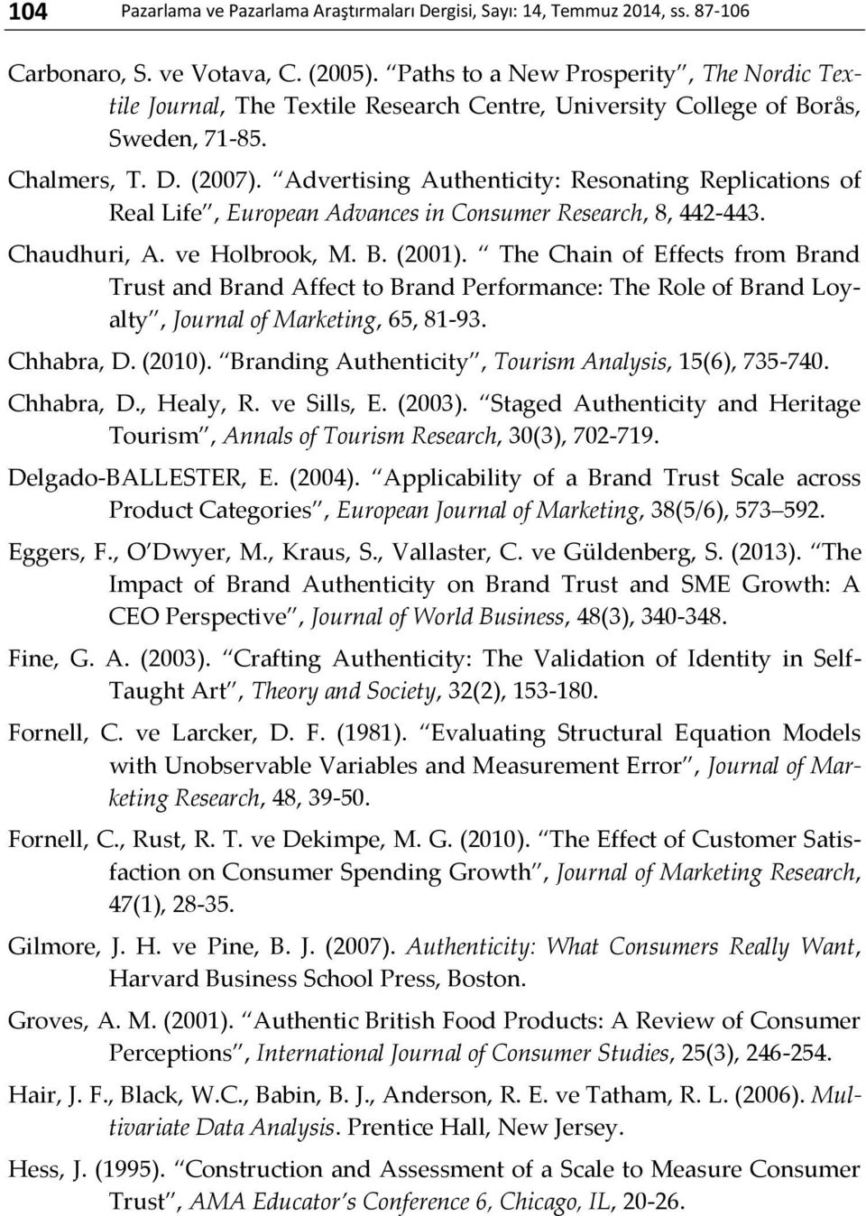 Advertising Authenticity: Resonating Replications of Real Life, European Advances in Consumer Research, 8, 442-443. Chaudhuri, A. ve Holbrook, M. B. (2001).
