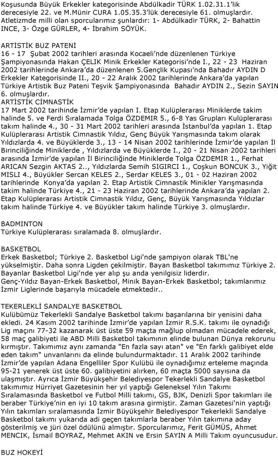 ARTİSTİK BUZ PATENİ 16-17 Şubat 2002 tarihleri arasında Kocaeli nde düzenlenen Türkiye Şampiyonasında Hakan ÇELIK Minik Erkekler Kategorisi nde I.