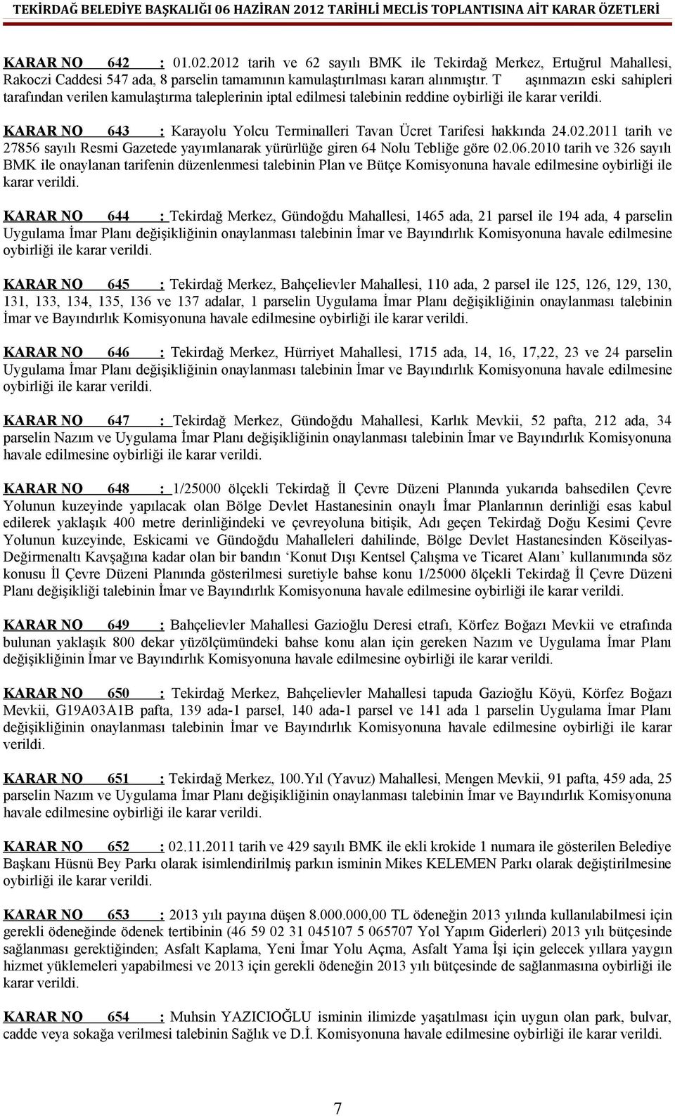 2011 tarih ve 27856 sayılı Resmi Gazetede yayımlanarak yürürlüğe giren 64 Nolu Tebliğe göre 02.06.