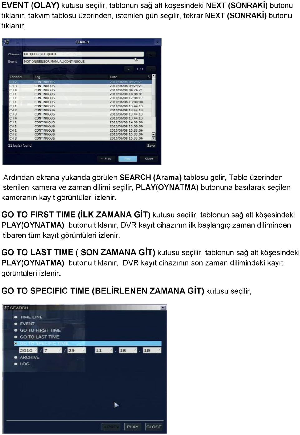 GO TO FIRST TIME (İLK ZAMANA GİT) kutusu seçilir, tablonun sağ alt köşesindeki PLAY(OYNATMA) butonu tıklanır, DVR kayıt cihazının ilk başlangıç zaman diliminden itibaren tüm kayıt görüntüleri izlenir.