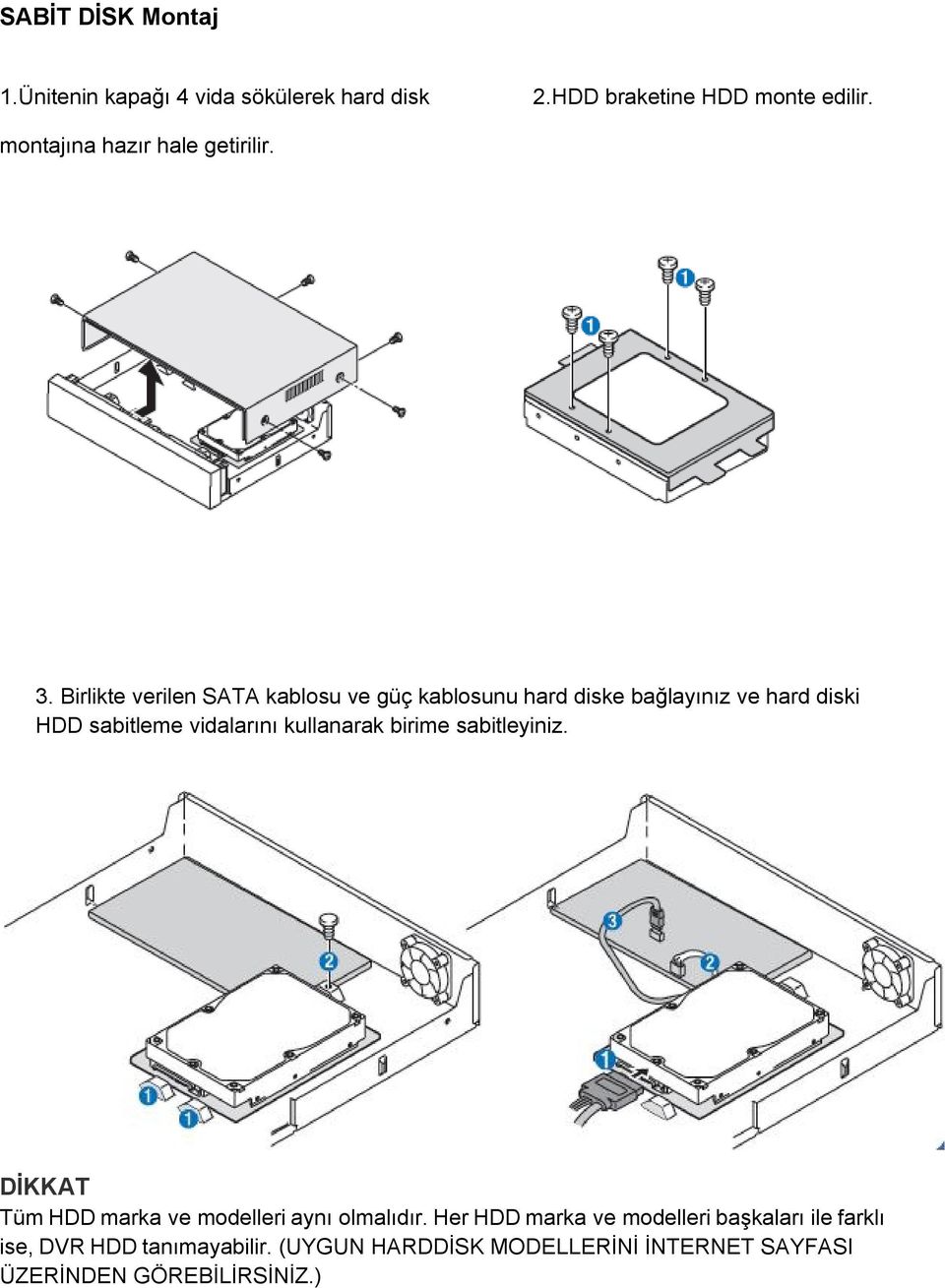 Birlikte verilen SATA kablosu ve güç kablosunu hard diske bağlayınız ve hard diski HDD sabitleme vidalarını