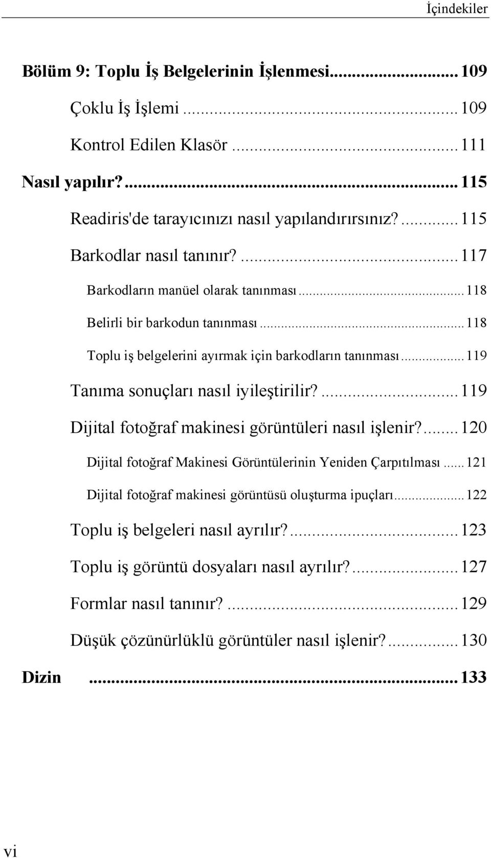 .. 119 Tanıma sonuçları nasıl iyileştirilir?... 119 Dijital fotoğraf makinesi görüntüleri nasıl işlenir?... 120 Dijital fotoğraf Makinesi Görüntülerinin Yeniden Çarpıtılması.