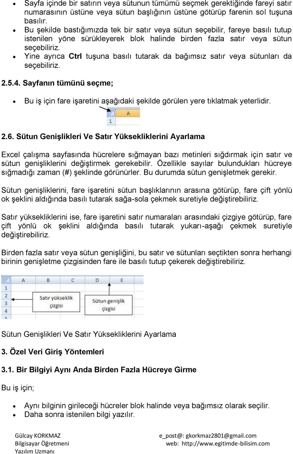 Yine ayrıca Ctrl tuģuna basılı tutarak da bağımsız satır veya sütunları da seçebiliriz. 2.5.4. Sayfanın tümünü seçme; Bu iģ için fare iģaretini aģağıdaki Ģekilde görülen yere tıklatmak yeterlidir. 2.6.